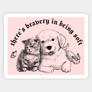 There's bravery in being soft Magnet